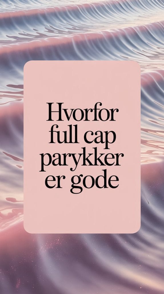 Hvorfor Full Cap Parykker er Gode